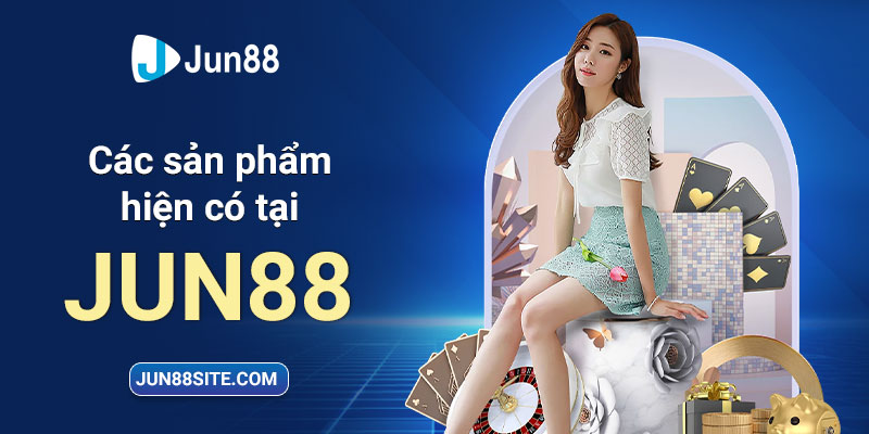 Các sản phẩm hiện có tại Jun88